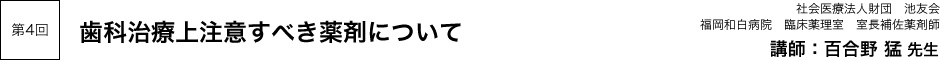 第4回「歯科治療上注意すべき薬剤について」